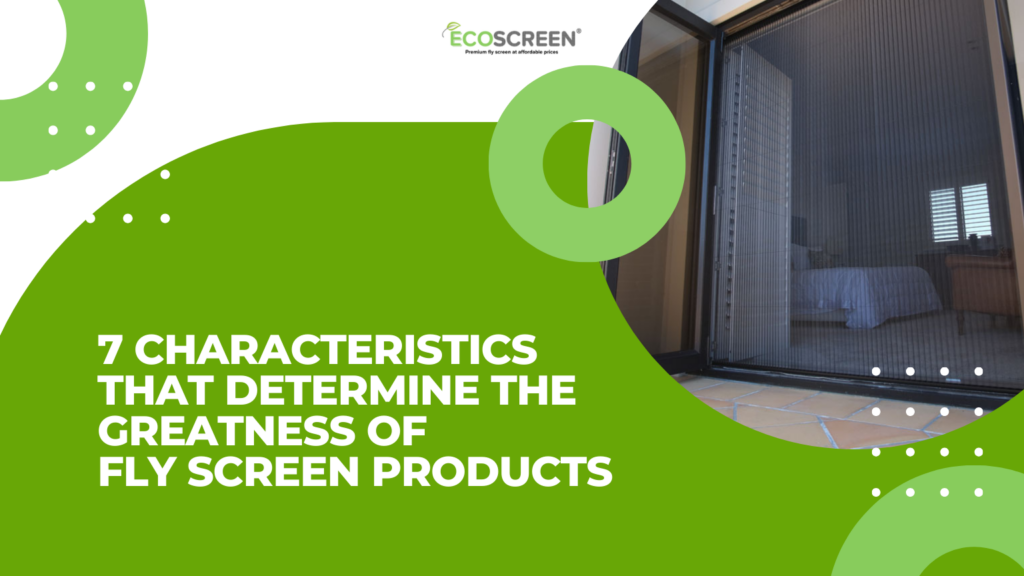 7 Characteristics That Determine the Greatness of Fly Screen Products